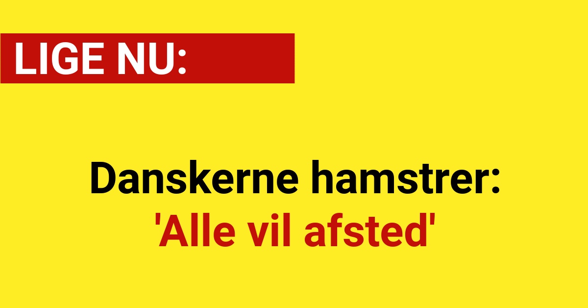 Danskerne hamstrer: 'Alle vil afsted'