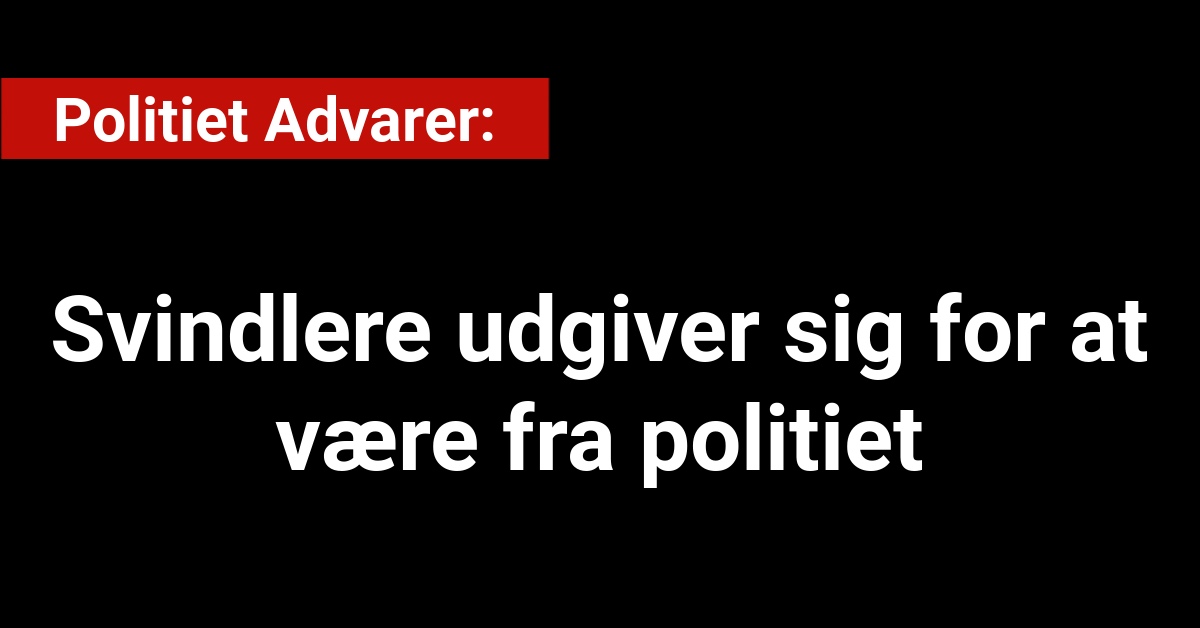 Politiet Advarer: Svindlere udgiver sig for at være fra politiet