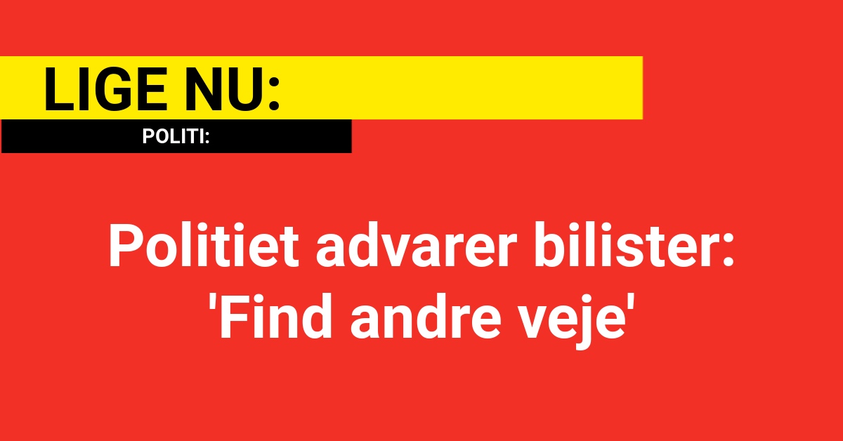 Politiet advarer bilister: 'Find andre veje'