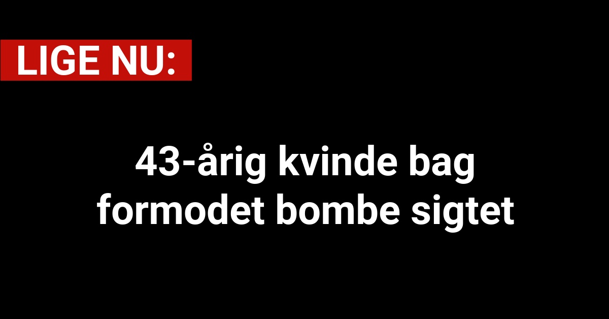 LIGE NU: 43-årig kvinde bag formodet bombe sigtet