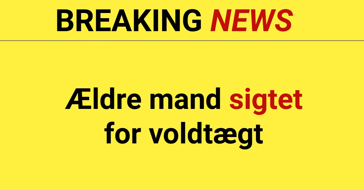 BREAKING: Ældre mand sigtet for voldtægt