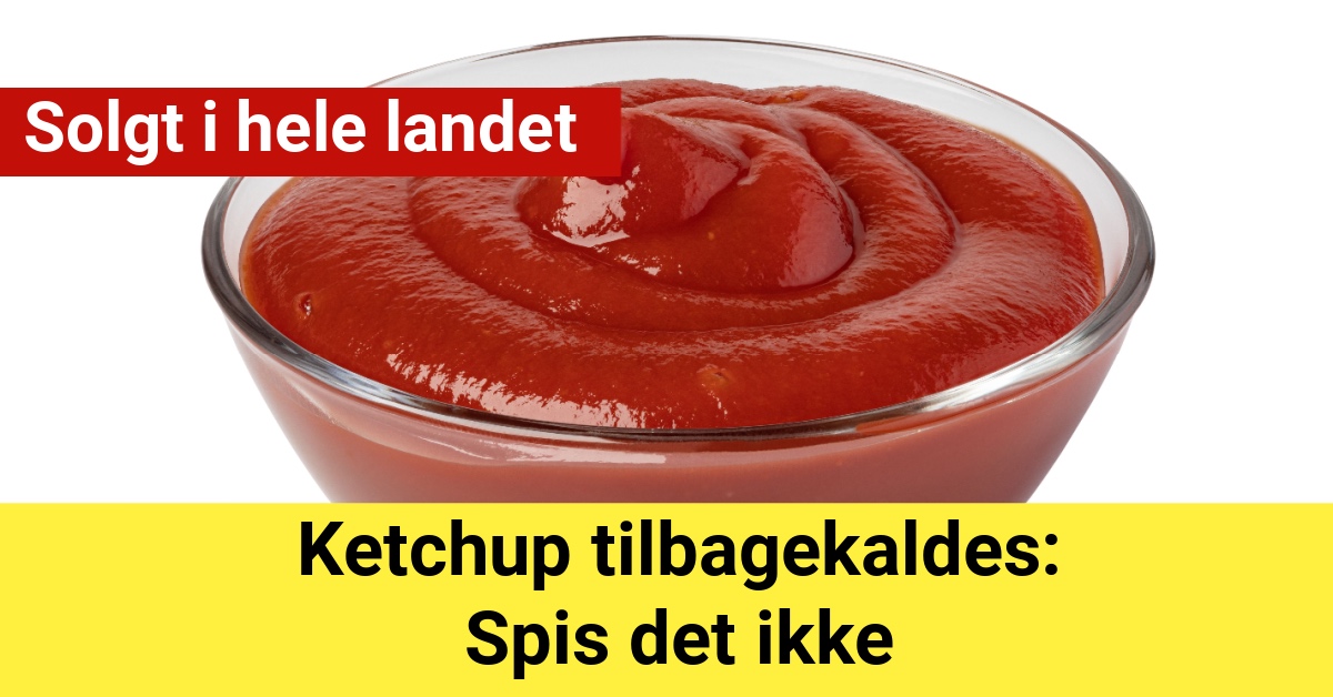 Ketchup tilbagekaldes: Spis det ikke - Solgt i hele landetKetchup tilbagekaldes: Spis det ikke - Solgt i hele landet