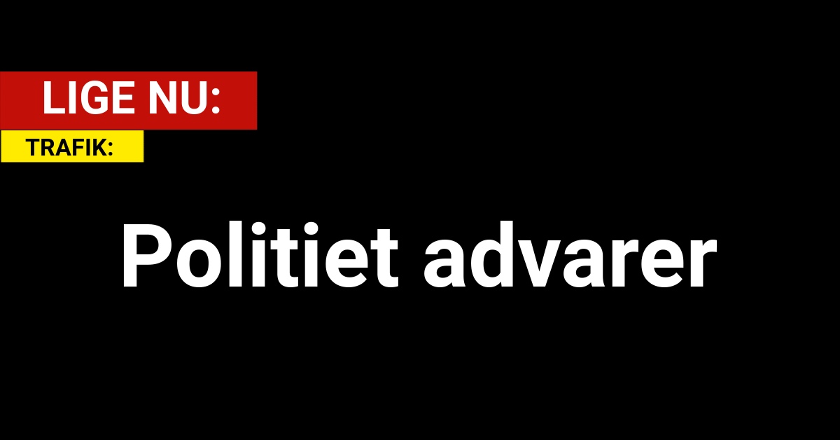 LIGE NU: Politiet advarer