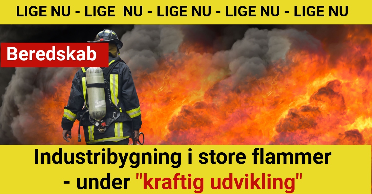 LIGE NU: Industribygning i store flammer - under "kraftig udvikling"