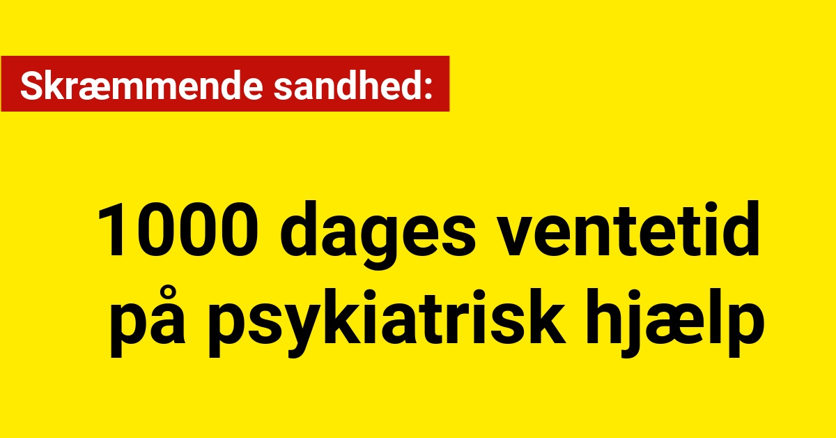 Skræmmende sandhed: 1000 dages ventetid på psykiatrisk hjælp