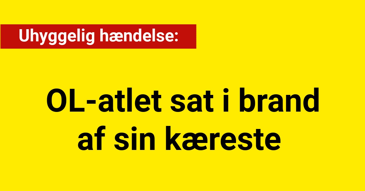 Uhyggelig hændelse: OL-atlet sat i brand af sin kæreste