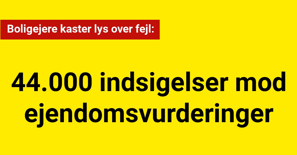 Boligejere kaster lys over fejl: 44.000 indsigelser mod ejendomsvurderinger