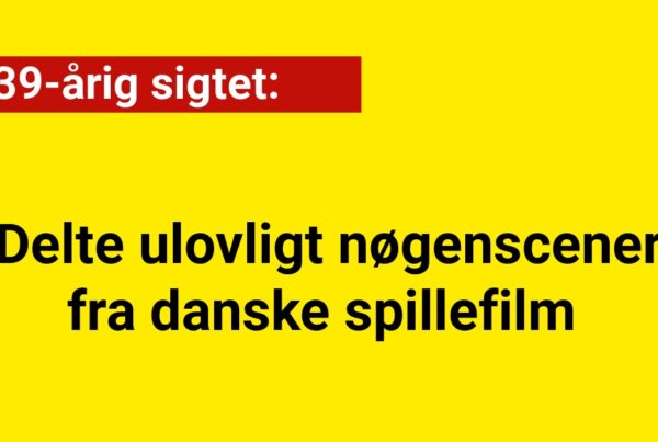 39-årig sigtet for ulovlig deling af nøgenscener fra danske spillefilm