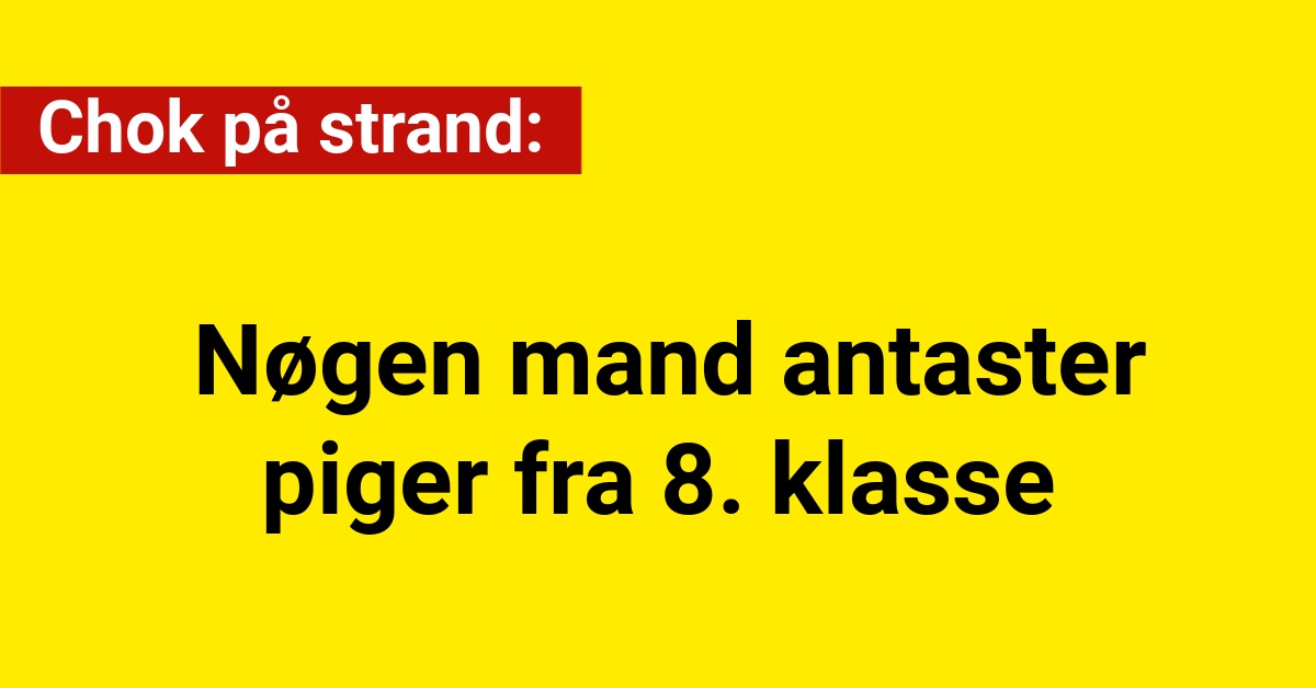 Chok på strand: Nøgen mand antaster piger fra 8. klasse