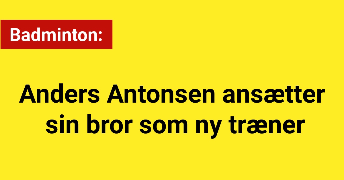 Anders Antonsen ansætter sin bror som ny træner