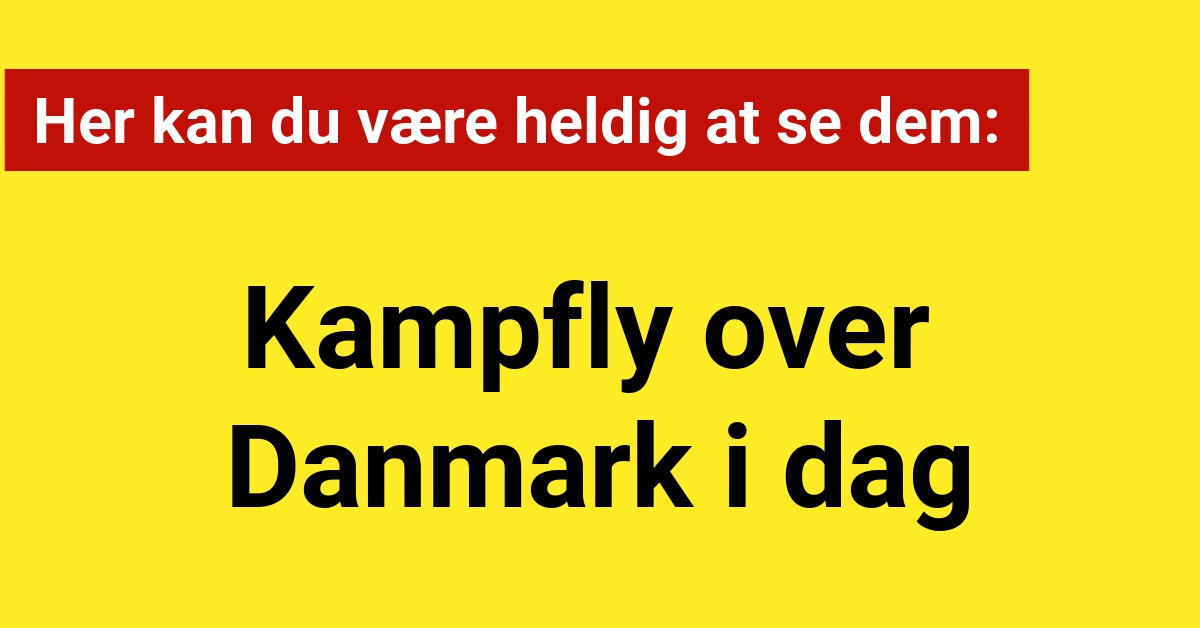 Kampfly over Danmark i dag: Her kan du være heldig at se dem