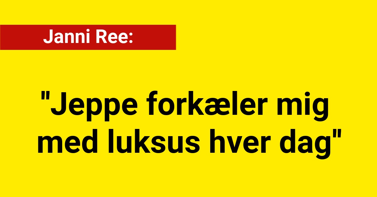 Janni Ree: Jeppe forkæler mig med luksus hver dag