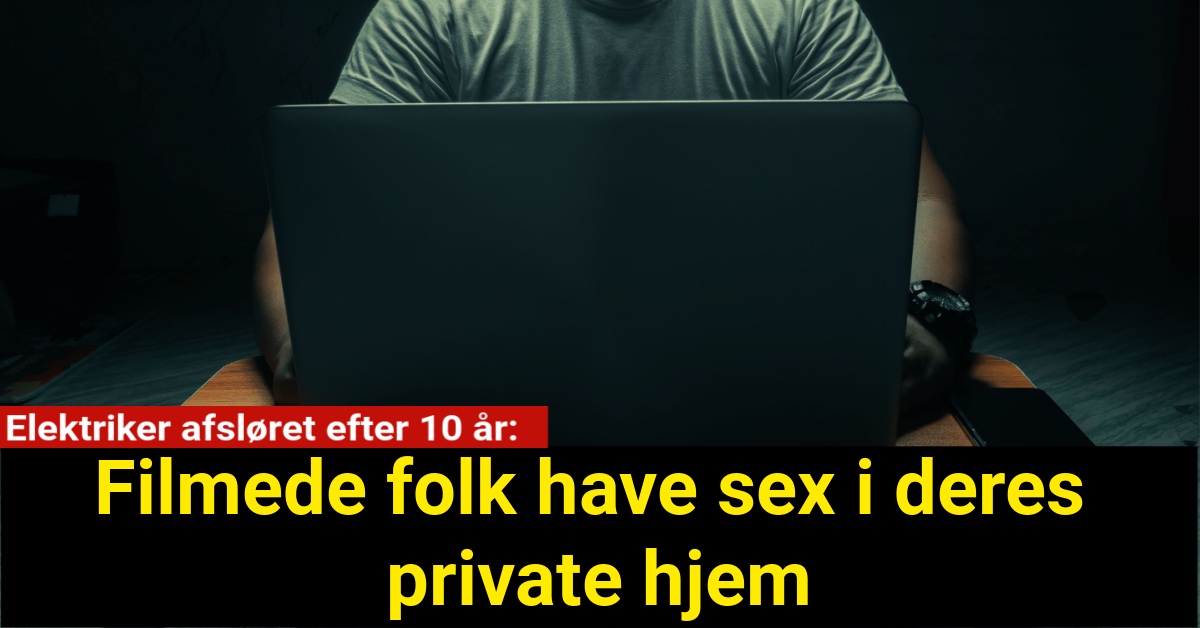 Elektriker afsløret efter 10 år: Filmede folk have sex i deres private hjem