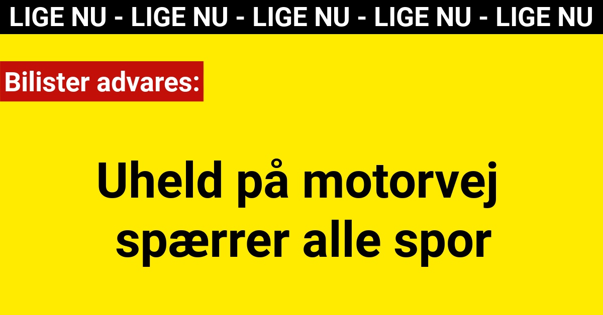 LIGE NU: Uheld på motorvej spærrer alle spor