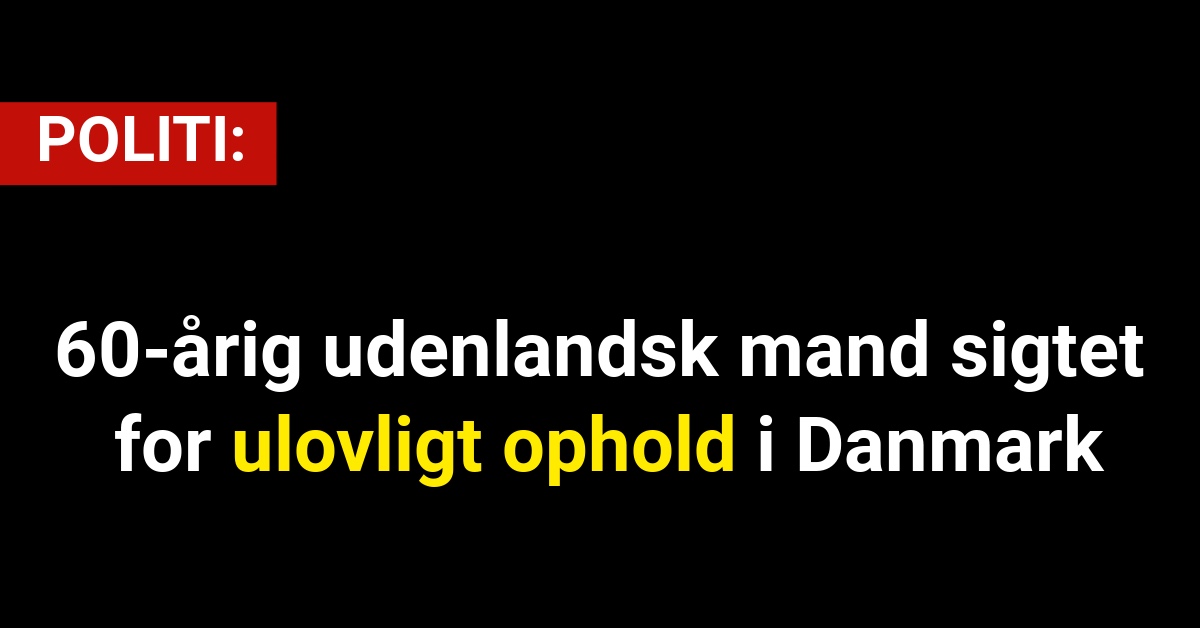 60-årig udenlandsk mand sigtet for ulovligt ophold i Danmark