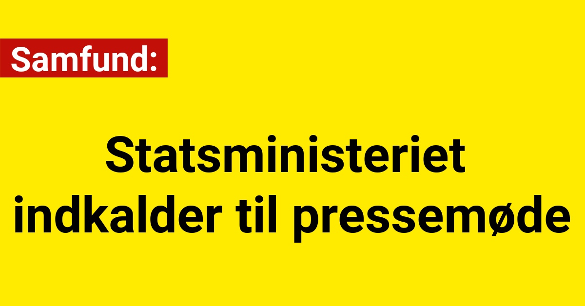 Statsministeriet indkalder til pressemøde