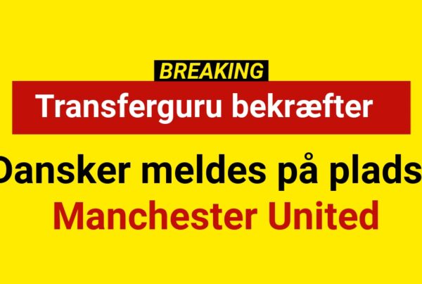 BREAKING: Dansker meldes på plads i Manchester United