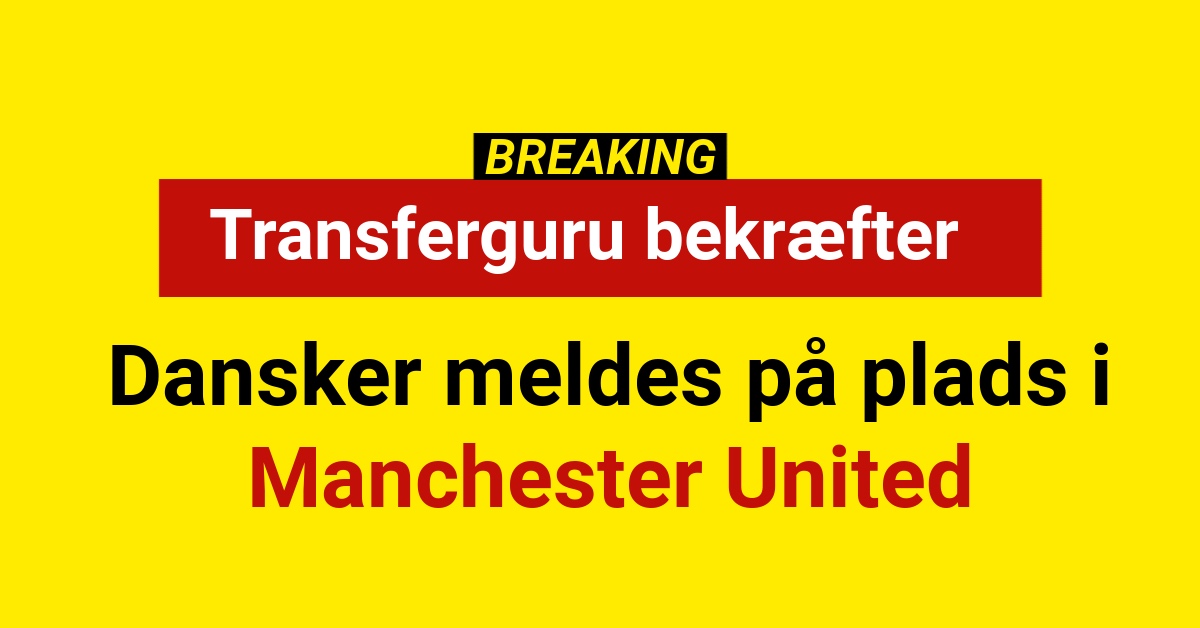 BREAKING: Dansker meldes på plads i Manchester United