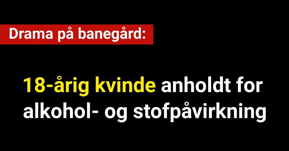 Drama på banegård: 18-årig kvinde anholdt for alkohol- og stofpåvirkning