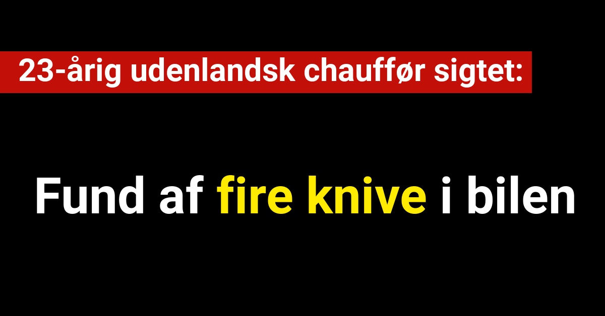 23-årig udenlandsk chauffør sigtet og bøde pålagt efter fund af fire knive