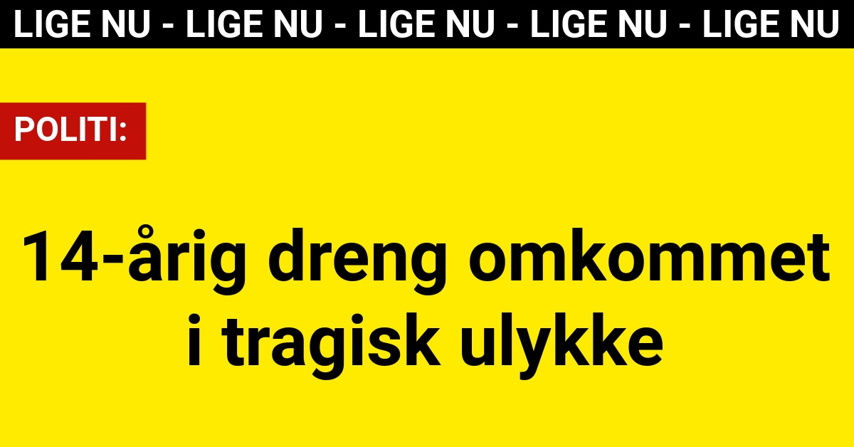 LIGE NU: 14-årig dreng omkommet i tragisk ulykke