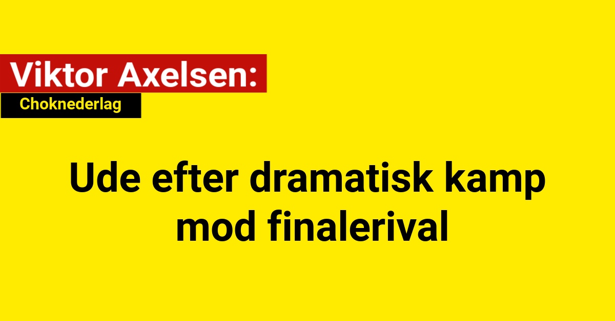 Viktor Axelsen i choknederlag: Ude efter dramatisk kamp mod finalerivalViktor Axelsen i choknederlag: Ude efter dramatisk kamp mod finalerival