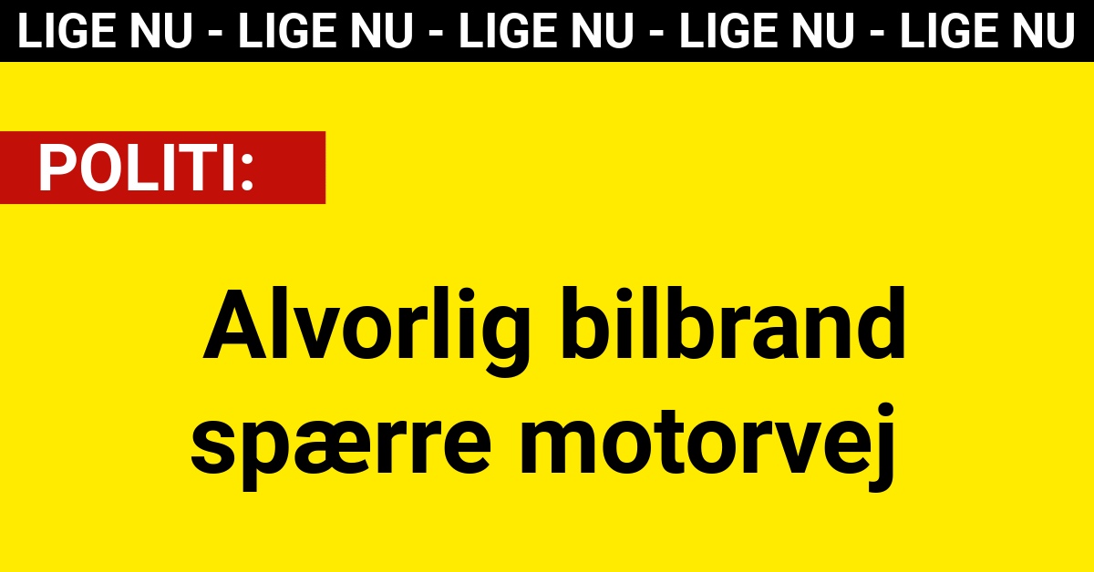 LIGE NU: Alvorlig bilbrand spærre motorvej