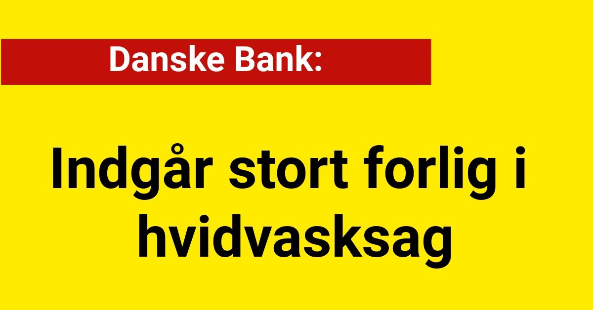 Danske Bank indgår stort forlig i hvidvasksag