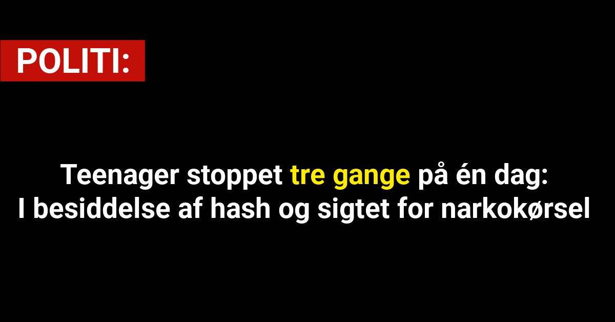 Teenager stoppet tre gange på én dag: I besiddelse af hash og sigtet for narkokørsel