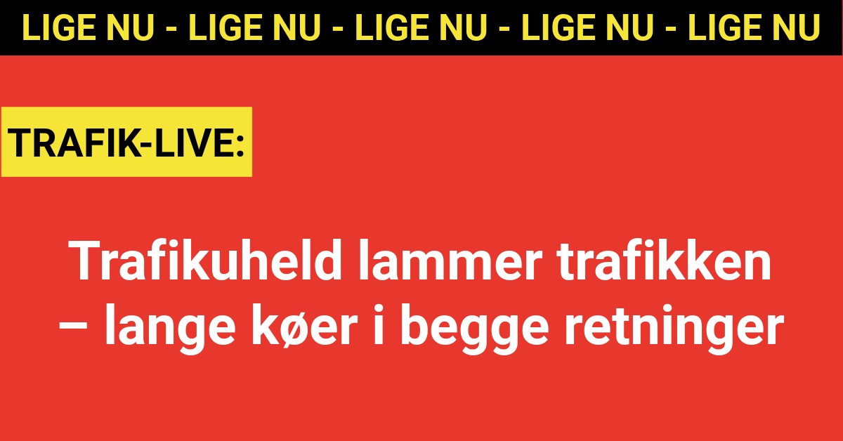 LIGE NU: Trafikuheld lammer trafikken – lange køer i begge retninger