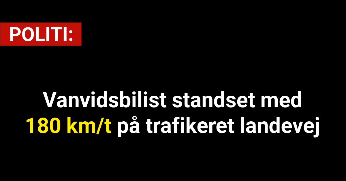 Vanvidsbilist standset med 180 km/t på trafikeret landevej