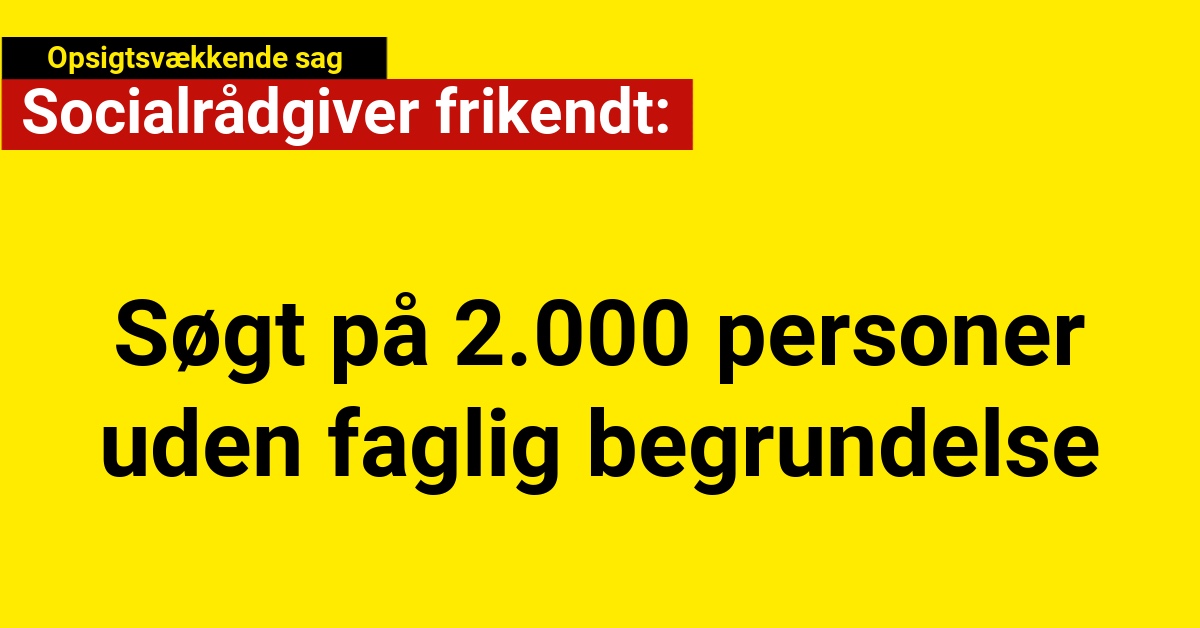 Socialrådgiver frikendt i opsigtsvækkende sag om søgning på 2.000 personer