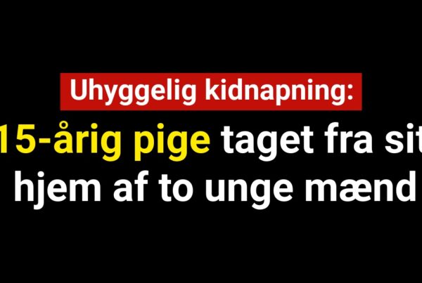 Uhyggelig Kidnapping: 15-årig pige taget fra sit hjem af to unge mænd