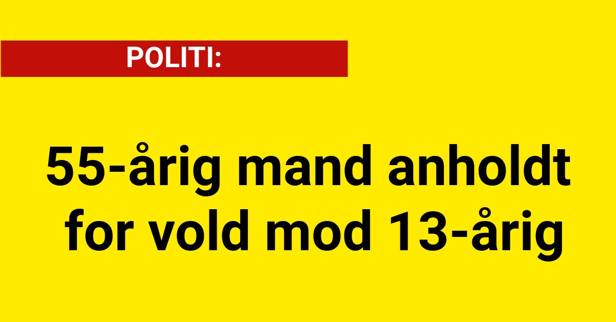 55-årig mand anholdt for vold mod 13-årig