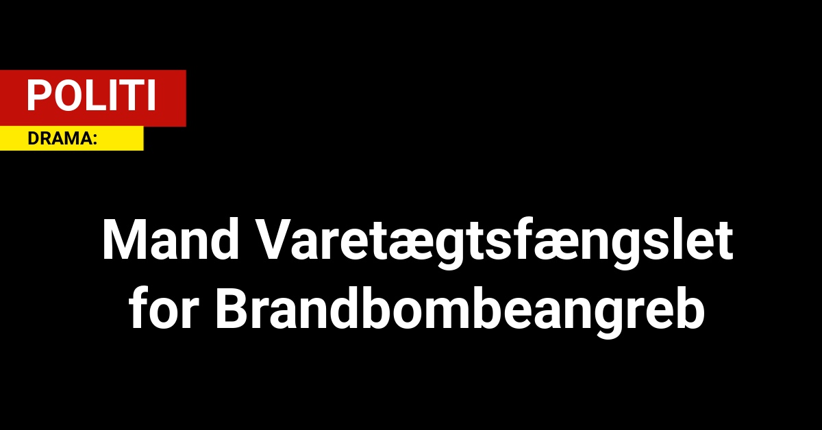 Mand Varetægtsfængslet for Brandbombeangreb