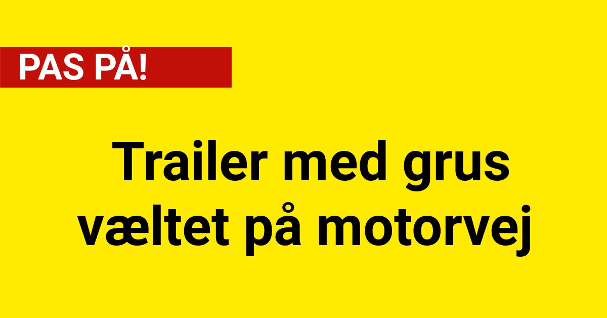 PAS PÅ! Trailer med grus væltet på motorvej