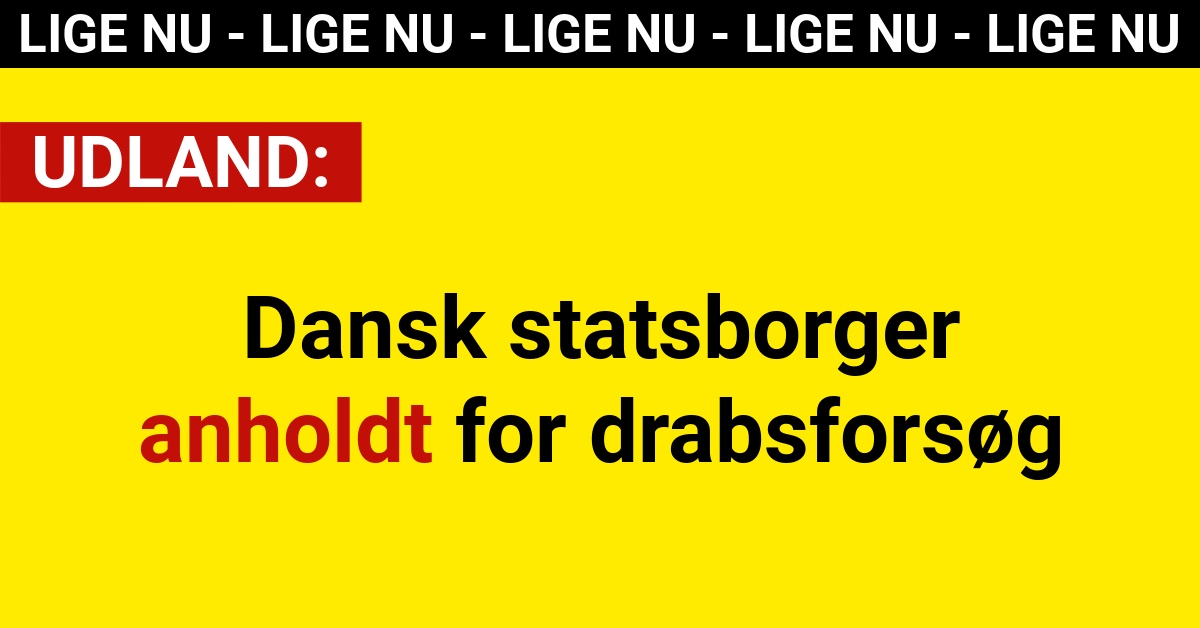 Dansk statsborger anholdt for drabsforsøg