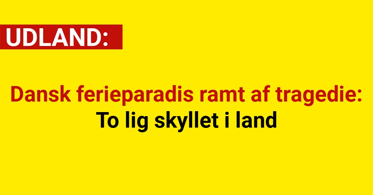 Dansk ferieparadis ramt af tragedie: To lig skyllet i land