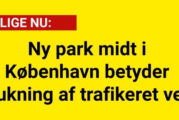Ny park midt i København betyder lukning af trafikeret vej