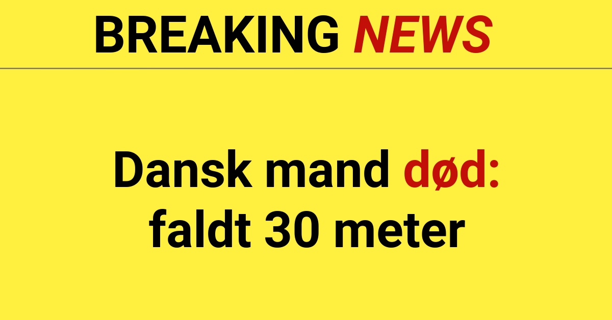 BREAKING: Dansk mand død - faldt 30 meter