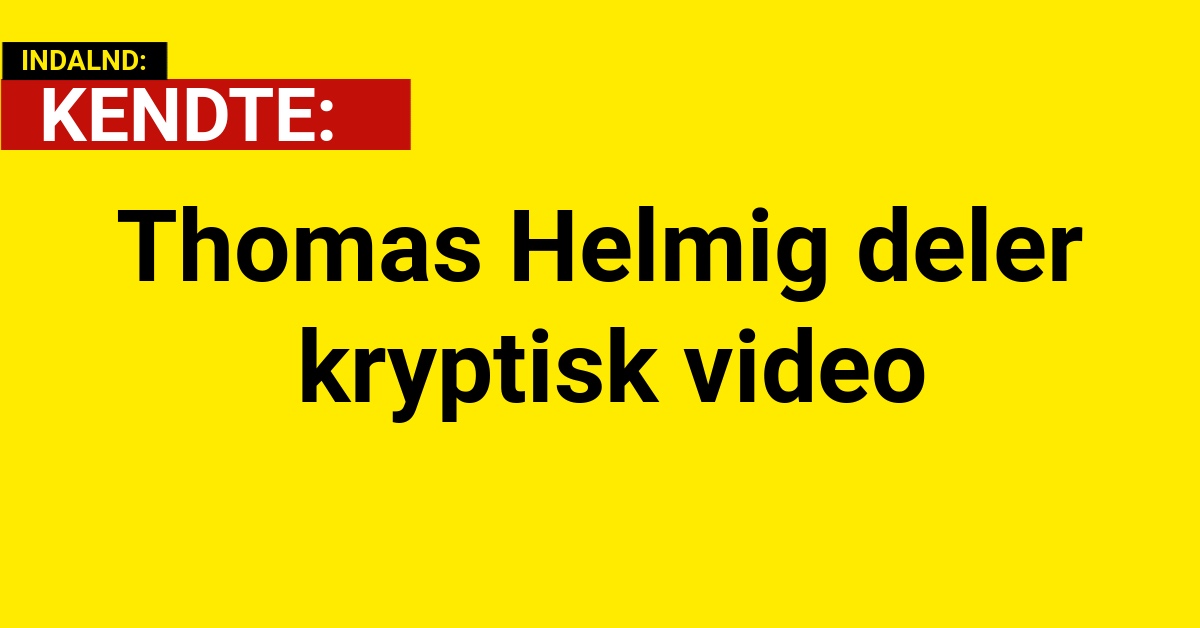 Thomas Helmig deler kryptisk video