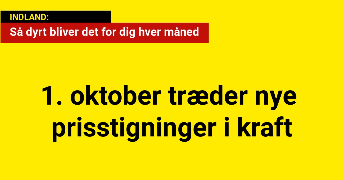 1. oktober træder nye prisstigninger i kraft: Så dyrt bliver det for dig hver måned