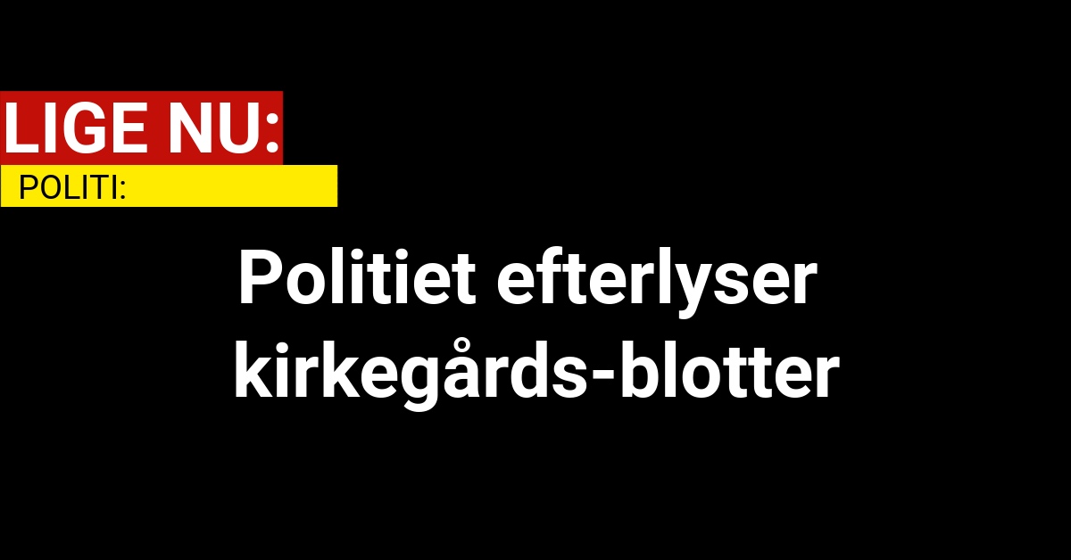 Politiet efterlyser kirkegårds-blotter