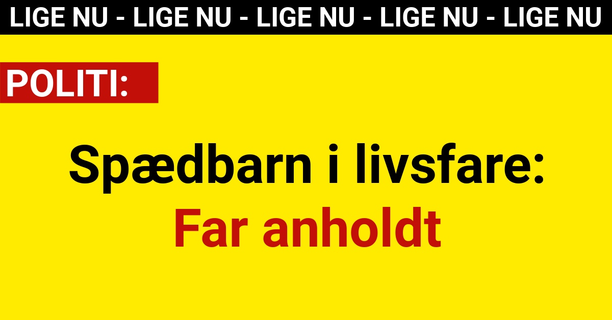 Spædbarn i livsfare: Far anholdt