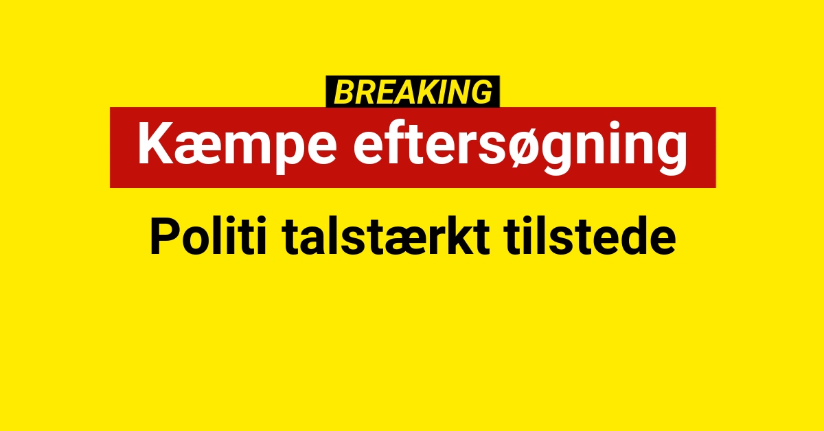 BREAKING: Kæmpe eftersøgning i gang