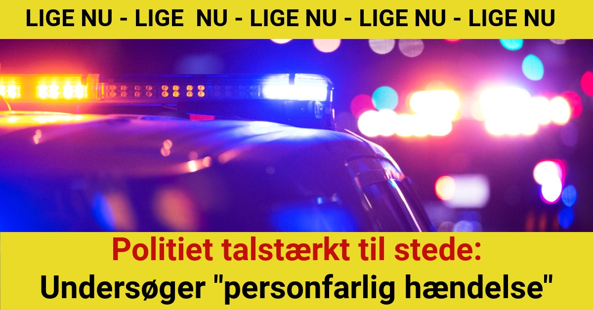 Politiet talstærkt til stede: Undersøger "personfarlig hændelse"