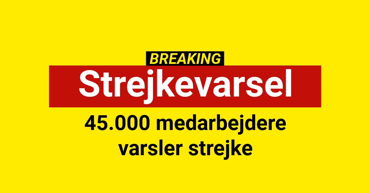 45.000 medarbejdere varsler strejke45.000 medarbejdere varsler strejke