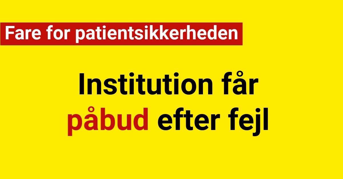 Institution får påbud efter fejl: Fare for patientsikkerheden