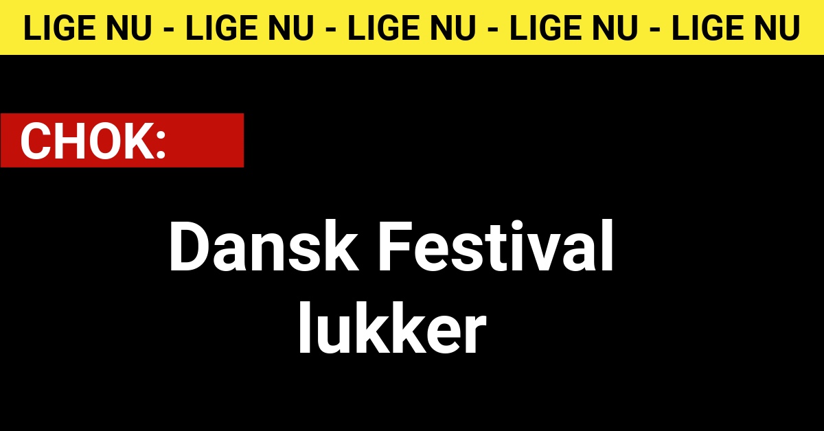 CHOK: Dansk Festival lukker