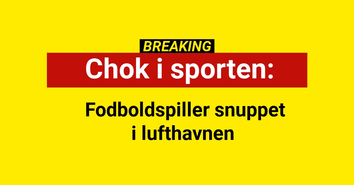 Chok i sporten: Fodboldspiller snuppet i lufthavnen